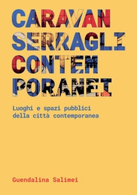 Caravanserragli contemporanei. Spazi pubblici e luoghi della città contemporanea - Librerie.coop Caravanserragli contemporanei. Spazi pubblici e luoghi della città contemporanea - Librerie.coop