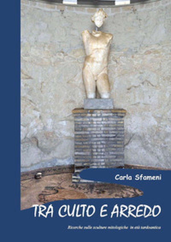 Tra culto e arredo. Ricerche sulle sculture mitologiche in età tardoantica - Librerie.coop Tra culto e arredo. Ricerche sulle sculture mitologiche in età tardoantica - Librerie.coop