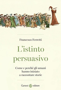 L'istinto persuasivo. Come e perché gli umani hanno iniziato a raccontare storie - Librerie.coop