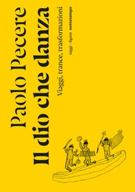 Il dio che danza. Viaggi, trance, trasformazioni - Librerie.coop
