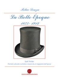 La Belle Époque 1875-1914. Periodo culturale e artistico vissuto da un ingegnere dell'epoca - Librerie.coop