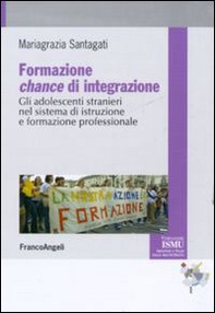 Formazione chance di integrazione. Gli adolescenti stranieri nel sistema di istruzione e formazione professionale - Librerie.coop