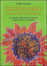 Dizionario di salute naturale. Le risposte della scienza igienista. A ogni sintomo un rimedio - Librerie.coop