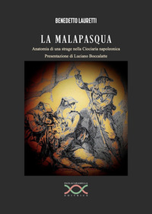 La malapasqua. Anatomia di una strage nella Ciociaria napoleonica - Librerie.coop La malapasqua. Anatomia di una strage nella Ciociaria napoleonica - Librerie.coop