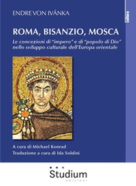 Roma, Bisanzio, Mosca. Le concezioni di «impero» e di «popolo di Dio» nello sviluppo culturale dell'Europa orientale - Librerie.coop