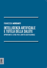 Intelligenza artificiale e tutela della salute. Opportunità e sfide per il diritto costituzionale - Librerie.coop