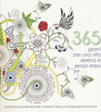 365 giorni per una vita serena e senza stress. L'arte di colorare per combattere lo stress quotidiano - Librerie.coop