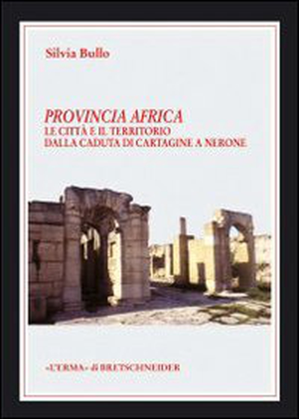 Provincia Africa. Le città e il territorio dalla caduta di Cartagine a Nerone - Librerie.coop
