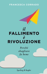 Il fallimento è rivoluzione. Perché sbagliare fa bene - Librerie.coop