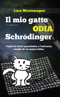 Il mio gatto odia Schrodinger. Capire la fisica quantistica e l'universo, meglio di un arguto felino - Librerie.coop
