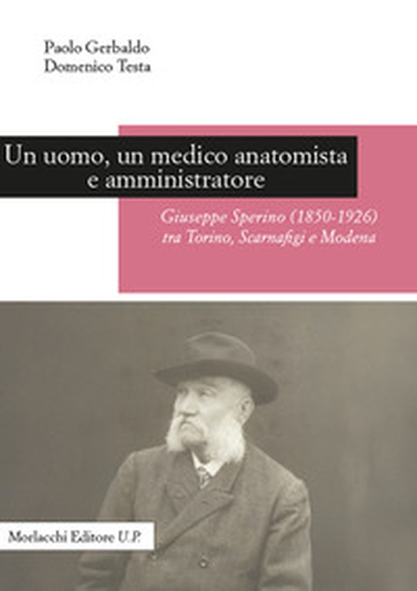 Un uomo, un medico anatomista e amministratore. Giuseppe Sperino (1850-1926) tra Torino, Scarnafigi e Modena - Librerie.coop Un uomo, un medico anatomista e amministratore. Giuseppe Sperino (1850-1926) tra Torino, Scarnafigi e Modena - Librerie.coop