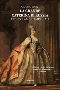 La grande Caterina di Russia. Regno e amori imperiali - Librerie.coop