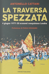 La traversa spezzata. 4 giugno 1977: gli scozzesi conquistano Londra - Librerie.coop