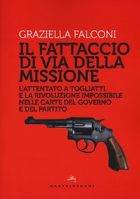 Fattaccio di Via della Missione. L'attentato a Togliatti e la rivoluzione impossibile nelle carte del governo e del partito - Librerie.coop