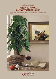 Versa il vino e raccontami del cibo. Spigolando fra cultura, storia, consuetudini e sommellerie - Librerie.coop