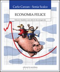 Economia felice. Educare i bambini a uno stile di vita consapevole - Librerie.coop