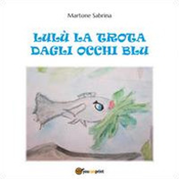 Lulù, la trota dagli occhi blu - Librerie.coop Lulù, la trota dagli occhi blu - Librerie.coop