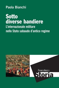 Sotto diverse bandiere. L'internazionale militare nello Stato sabaudo d'antico regime - Librerie.coop Sotto diverse bandiere. L'internazionale militare nello Stato sabaudo d'antico regime - Librerie.coop