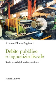 Debito pubblico e ingiustizia fiscale. Storia e analisi di un imprenditore - Librerie.coop