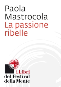 La passione ribelle - Librerie.coop La passione ribelle - Librerie.coop