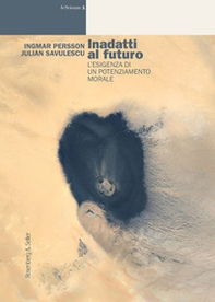 Inadatti al futuro. L'esigenza di un potenziamento morale - Librerie.coop