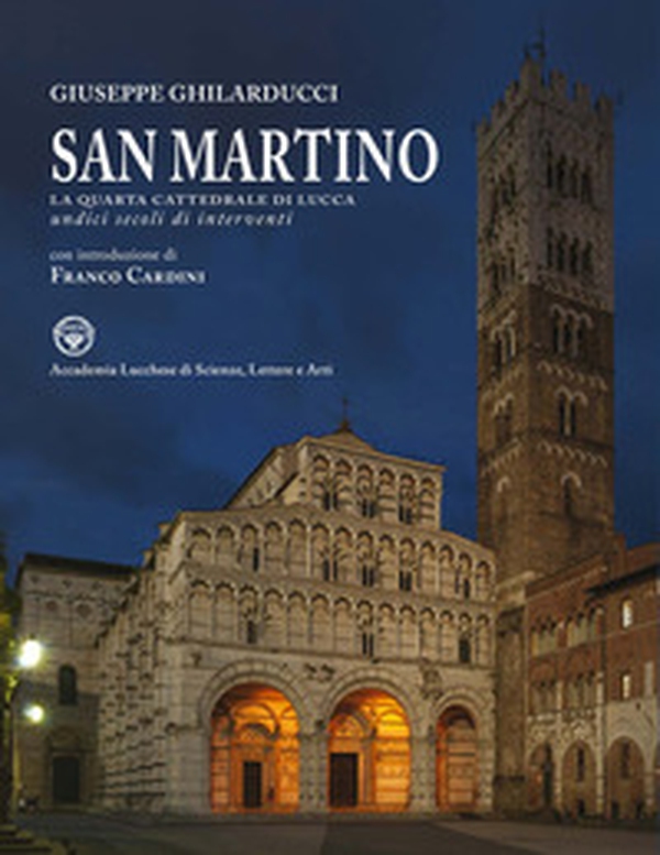 San Martino. La quarta cattedrale di Lucca. Undici secoli di interventi - Librerie.coop San Martino. La quarta cattedrale di Lucca. Undici secoli di interventi - Librerie.coop