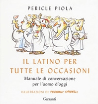 Il latino per tutte le occasioni. Manuale di conversazione per l'uomo d'oggi - Librerie.coop