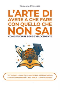 L'arte di avere a che fare con quello che non sai. Come studiare bene e velocemente - Librerie.coop