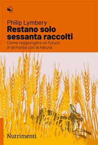 Restano solo sessanta raccolti. Come raggiungere un futuro in armonia con la natura - Librerie.coop Restano solo sessanta raccolti. Come raggiungere un futuro in armonia con la natura - Librerie.coop