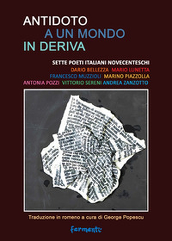 Antidoto a un mondo in deriva. Sette poeti italiani novecenteschi: Dario Bellezza, Mario Lunetta, Francesco Muzzioli, Marino Piazzolla, Antonia Pozzi, Vittorio Sereni, Andrea Zanzotto. Ediz. italiana e romena - Librerie.coop Antidoto a un mondo in deriva. Sette poeti italiani novecenteschi: Dario Bellezza, Mario Lunetta, Francesco Muzzioli, Marino Piazzolla, Antonia Pozzi, Vittorio Sereni, Andrea Zanzotto. Ediz. italiana e romena - Librerie.coop