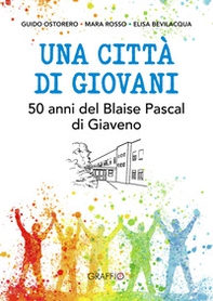 Una città di giovani. 50 anni del Blaise Pascal di Giaveno - Librerie.coop