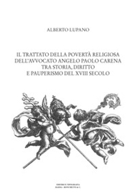 Il trattato della povertà religiosa dell'avvocato Angelo Paolo Carena. Tra storia, diritto e pauperismo del XVIII secolo - Librerie.coop