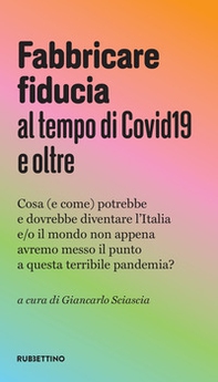 Fabbricare fiducia al tempo del Covid19 e oltre. Cosa (e come) potrebbe e dovrebbe diventare l'Italia e/o il mondo non appena avremo messo il punto a questa terribile pandemia? - Librerie.coop