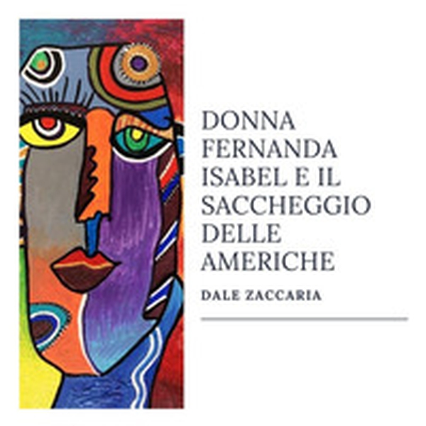 Donna Fernanda Isabel e il saccheggio delle Americhe - Librerie.coop Donna Fernanda Isabel e il saccheggio delle Americhe - Librerie.coop
