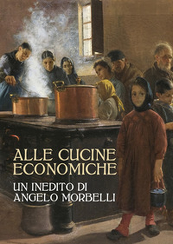 Alle cucine economiche. Un inedito di Angelo Morbelli - Librerie.coop Alle cucine economiche. Un inedito di Angelo Morbelli - Librerie.coop