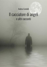 Il cacciatore di angeli e altri racconti - Librerie.coop