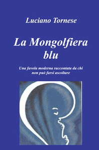 La mongolfiera blu. Una favola moderna raccontata da chi non può farsi ascoltare - Librerie.coop