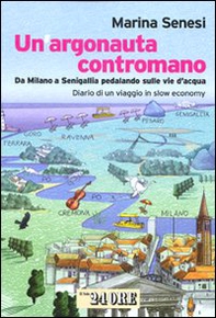 Un argonauta contromano. Da Milano a Senigallia pedalando sulle vie d'acqua. Diario di un viaggio in slow economy - Librerie.coop