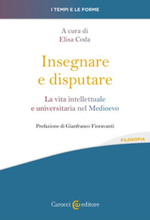 Insegnare e disputare. La vita intellettuale e universitaria nel Medioevo - Librerie.coop Insegnare e disputare. La vita intellettuale e universitaria nel Medioevo - Librerie.coop