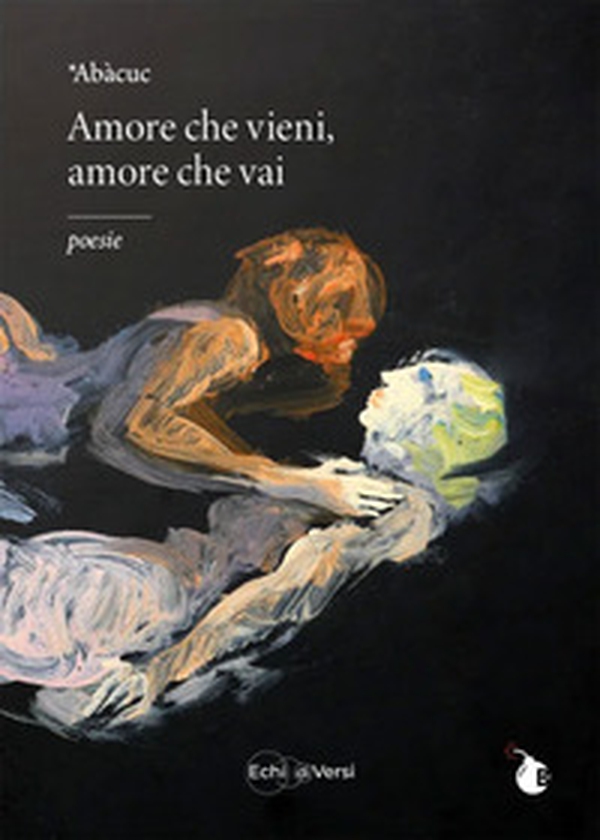Amore che vieni, amore che vai - Librerie.coop Amore che vieni, amore che vai - Librerie.coop