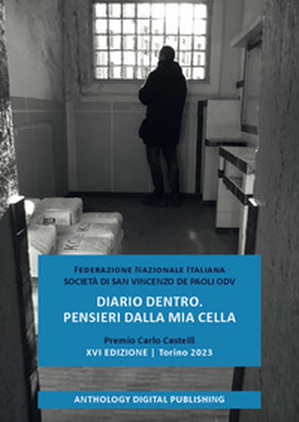 Diario dentro. Pensieri dalla mia cella. Premio Carlo Castelli. XVI edizione. Torino 2023 - Librerie.coop Diario dentro. Pensieri dalla mia cella. Premio Carlo Castelli. XVI edizione. Torino 2023 - Librerie.coop