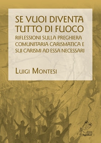 Se vuoi diventa tutto di fuoco. Riflessioni sulla preghiera comunitaria carismatica e sui carismi ad essa necessari - Librerie.coop Se vuoi diventa tutto di fuoco. Riflessioni sulla preghiera comunitaria carismatica e sui carismi ad essa necessari - Librerie.coop