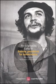 Senza perdere la tenerezza. Vita e morte di Ernesto Che Guevara - Librerie.coop Senza perdere la tenerezza. Vita e morte di Ernesto Che Guevara - Librerie.coop