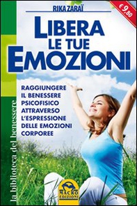 Libera le tue emozioni. Raggiungere il benessere psicofisico attraverso l'espressione delle emozioni corporee - Librerie.coop