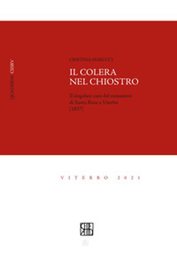 Il colera nel chiostro. Il singolare caso del monastero di Santa Rosa a Viterbo (1837) - Librerie.coop