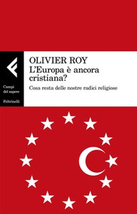 L'Europa è ancora cristiana? Cosa resta delle nostre radici religiose - Librerie.coop