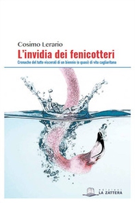 L'invidia dei fenicotteri. Cronache del tutto viscerali di un bennio (o quasi) di vita cagliaritana - Librerie.coop L'invidia dei fenicotteri. Cronache del tutto viscerali di un bennio (o quasi) di vita cagliaritana - Librerie.coop