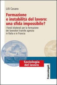 Formazione e instabilità del lavoro: una sfida impossibile? I fondi bilaterali per la formazione dei lavoratori tramite agenzia in Italia e in Francia - Librerie.coop