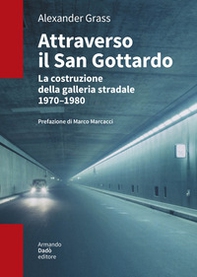Attraverso il San Gottardo. La costruzione della galleria autostradale 1970-1980 - Librerie.coop Attraverso il San Gottardo. La costruzione della galleria autostradale 1970-1980 - Librerie.coop