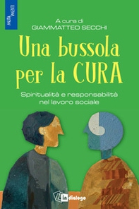 Una bussola per la cura. Spiritualità e responsabilità nel lavoro sociale - Librerie.coop